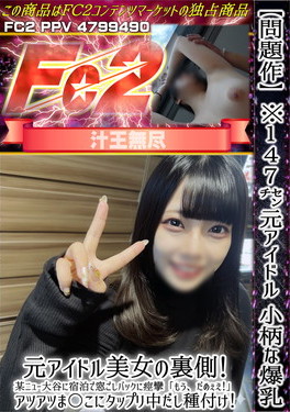 【問題作】※147cm元アイドル小柄な爆乳 元アイドル美女の裏側！